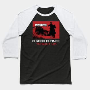 Never miss a good chance to shut up Baseball T-Shirt